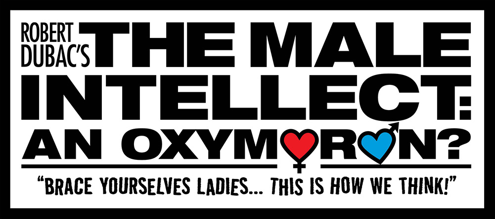 Robert Dubac's The Male Intellect An Oxymoron show logo